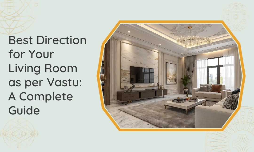 Best Direction for Your Living Room as per Vastu A Complete Guide Best Direction for Your Living Room as per Vastu A Complete Guide