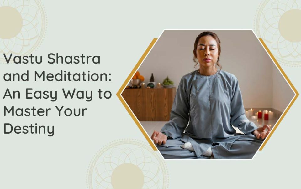 Vastu Shastra and Meditation An Easy Way to Master Your Destiny