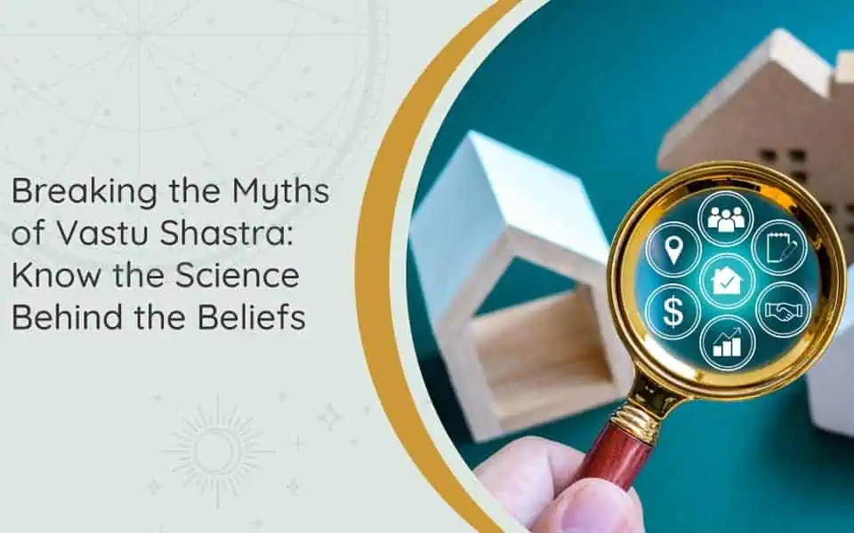 breaking the myths of vastu shastra know the science behind the beliefs